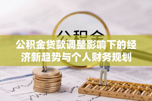 泗县公积金贷款调整影响下的经济新趋势与个人财务规划