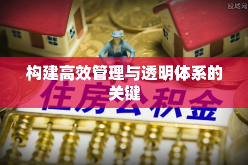泗县构建高效管理与透明体系的关键