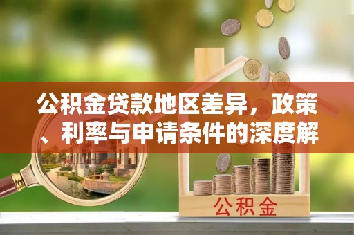 泗县公积金贷款地区差异，政策、利率与申请条件的深度解析