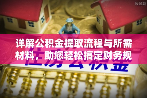 泗县详解公积金提取流程与所需材料，助您轻松搞定财务规划