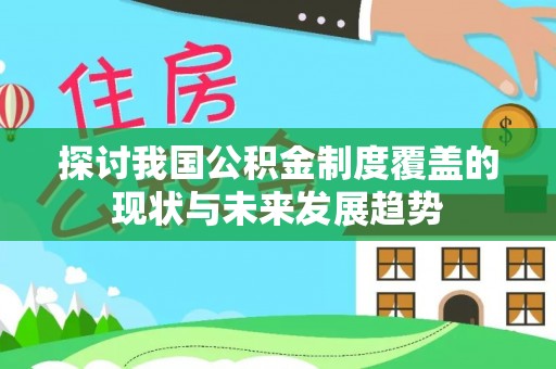 泗县探讨我国公积金制度覆盖的现状与未来发展趋势