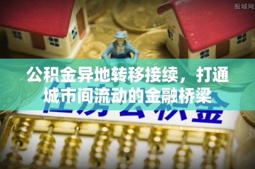 泗县公积金异地转移接续，打通城市间流动的金融桥梁