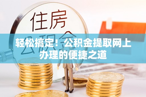 泗县轻松搞定！公积金提取网上办理的便捷之道