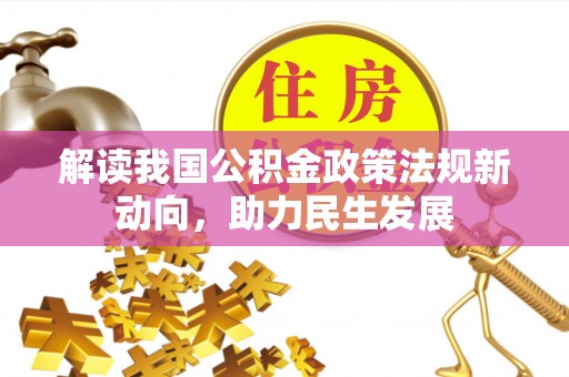 泗县解读我国公积金政策法规新动向，助力民生发展