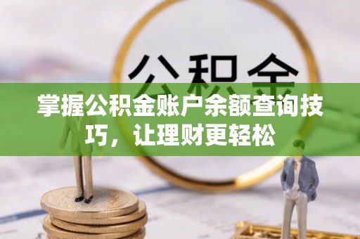 泗县掌握公积金账户余额查询技巧，让理财更轻松