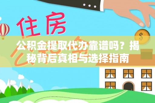泗县公积金提取代办靠谱吗？揭秘背后真相与选择指南