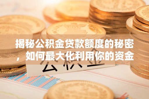 泗县揭秘公积金贷款额度的秘密，如何最大化利用你的资金