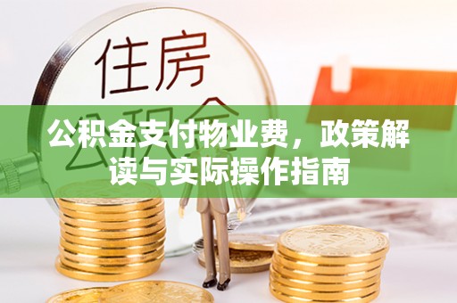 泗县公积金支付物业费，政策解读与实际操作指南