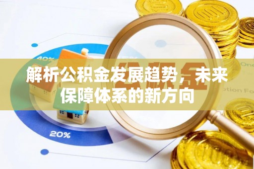 泗县解析公积金发展趋势，未来保障体系的新方向
