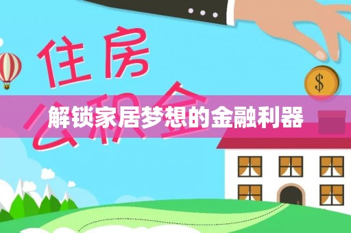 泗县解锁家居梦想的金融利器