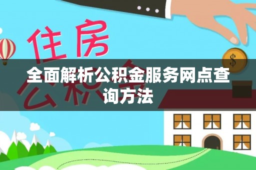 泗县全面解析公积金服务网点查询方法