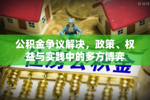 泗县公积金争议解决，政策、权益与实践中的多方博弈