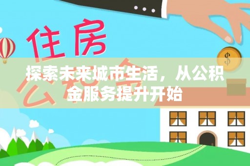 泗县探索未来城市生活，从公积金服务提升开始
