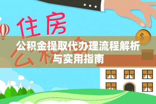 泗县公积金提取代办理流程解析与实用指南
