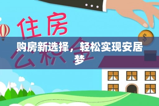 泗县购房新选择，轻松实现安居梦