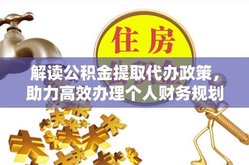 泗县解读公积金提取代办政策，助力高效办理个人财务规划