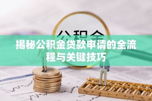 泗县揭秘公积金贷款申请的全流程与关键技巧