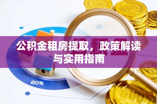 泗县公积金租房提取，政策解读与实用指南
