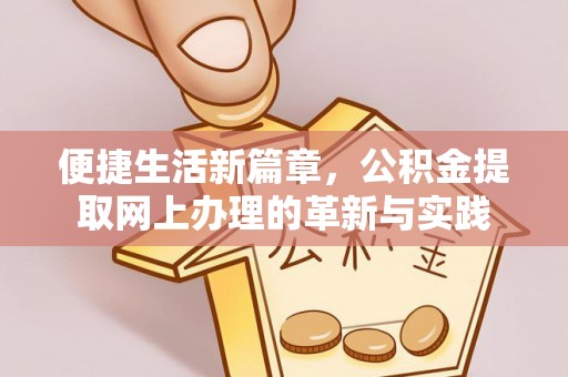 泗县便捷生活新篇章，公积金提取网上办理的革新与实践