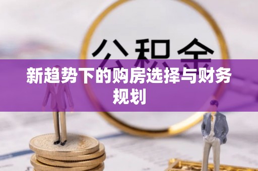 泗县新趋势下的购房选择与财务规划