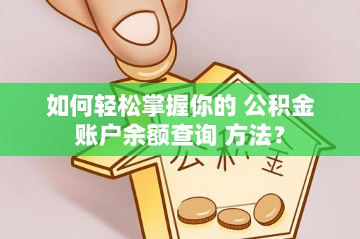 泗县如何轻松掌握你的 公积金账户余额查询 方法？