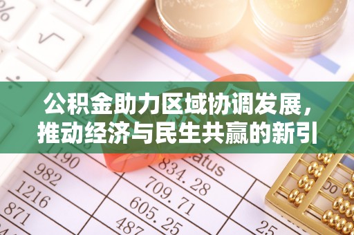 泗县公积金助力区域协调发展，推动经济与民生共赢的新引擎