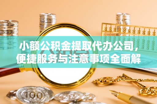 泗县小额公积金提取代办公司，便捷服务与注意事项全面解析