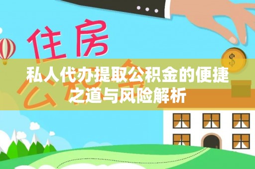 泗县私人代办提取公积金的便捷之道与风险解析
