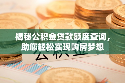 泗县揭秘公积金贷款额度查询，助您轻松实现购房梦想
