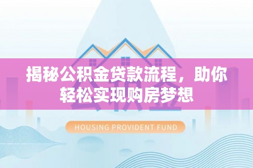 泗县揭秘公积金贷款流程，助你轻松实现购房梦想