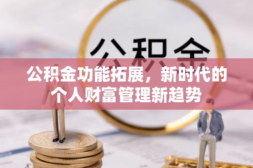 泗县公积金功能拓展，新时代的个人财富管理新趋势