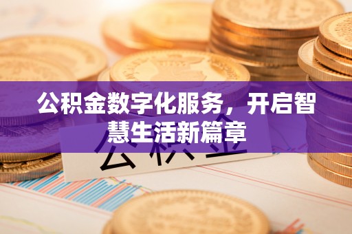 泗县公积金数字化服务，开启智慧生活新篇章