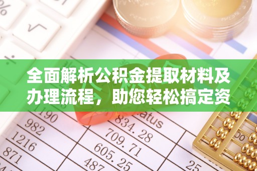 泗县全面解析公积金提取材料及办理流程，助您轻松搞定资金提取