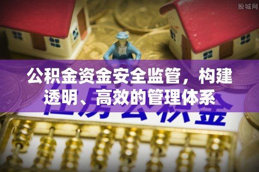 泗县公积金资金安全监管，构建透明、高效的管理体系