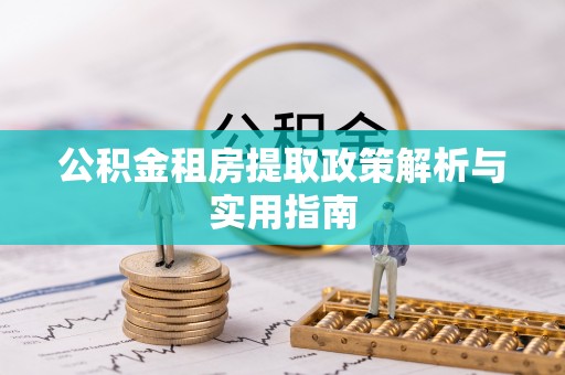 泗县公积金租房提取政策解析与实用指南