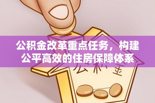 泗县公积金改革重点任务，构建公平高效的住房保障体系
