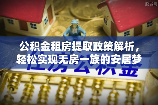 泗县公积金租房提取政策解析，轻松实现无房一族的安居梦想