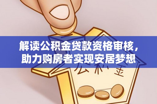 泗县解读公积金贷款资格审核，助力购房者实现安居梦想