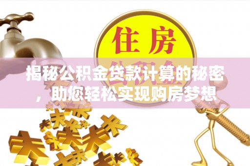 泗县揭秘公积金贷款计算的秘密，助您轻松实现购房梦想