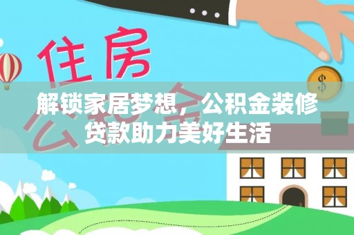 泗县解锁家居梦想，公积金装修贷款助力美好生活