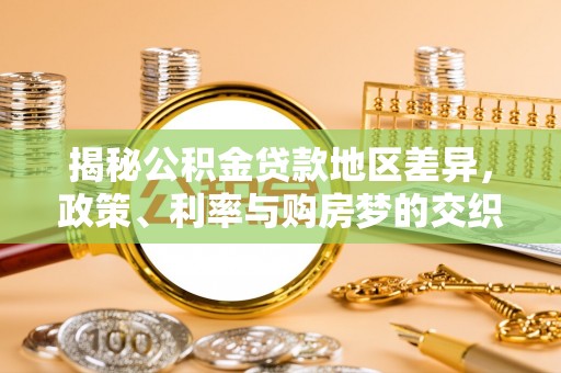 泗县揭秘公积金贷款地区差异，政策、利率与购房梦的交织
