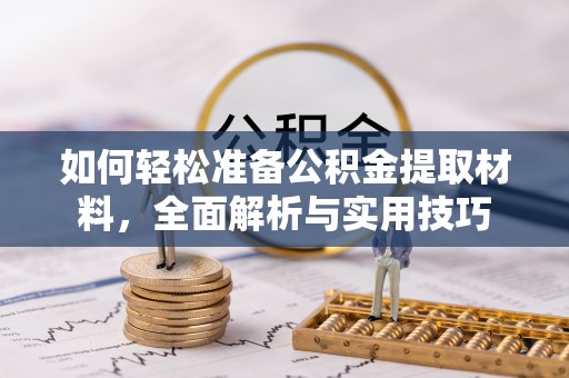 泗县如何轻松准备公积金提取材料，全面解析与实用技巧
