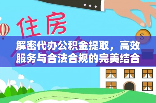 泗县解密代办公积金提取，高效服务与合法合规的完美结合