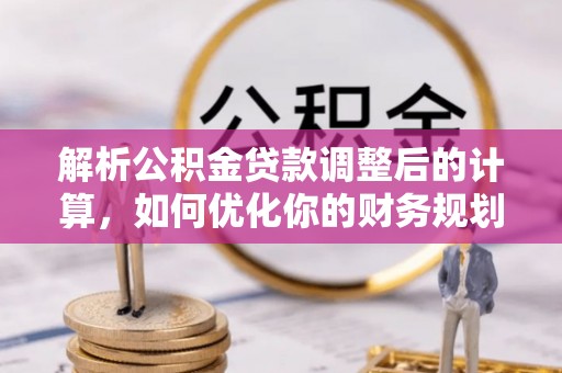 泗县解析公积金贷款调整后的计算，如何优化你的财务规划