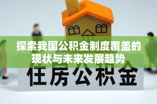 泗县探索我国公积金制度覆盖的现状与未来发展趋势