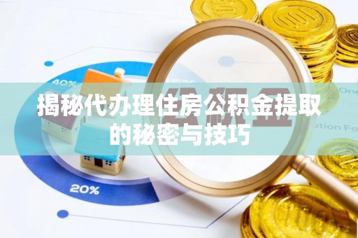 泗县揭秘代办理住房公积金提取的秘密与技巧