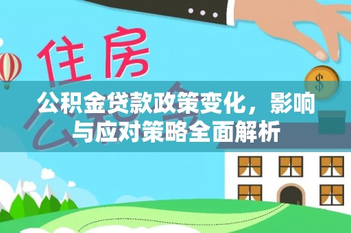 泗县公积金贷款政策变化，影响与应对策略全面解析