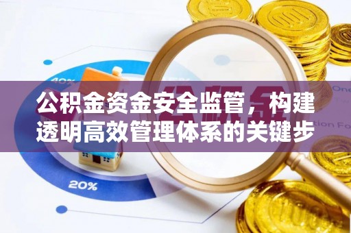 泗县公积金资金安全监管，构建透明高效管理体系的关键步骤