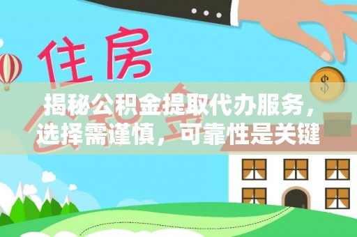 泗县揭秘公积金提取代办服务，选择需谨慎，可靠性是关键