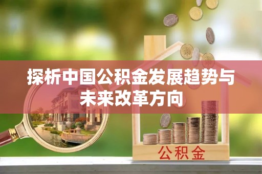 泗县探析中国公积金发展趋势与未来改革方向